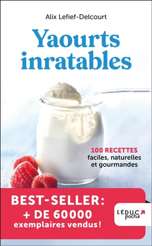 Yaourts inratables : 100 recettes faciles, naturelles et gourmandes - Alix Lefief-Delcourt