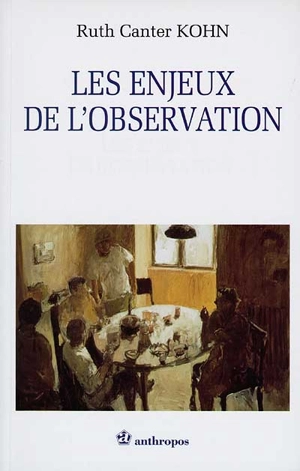 Les enjeux de l'observation : sur les enjeux de nos façons de percevoir et de décrire les faits humains et une exploration de l'observation questionnante - Ruth Canter Kohn