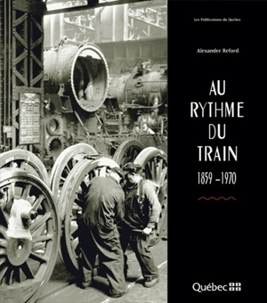 Au rythme du train, 1859-1970 - Reford, Alexander