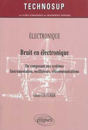 Electronique, bruit en électronique : du composant aux systèmes : instrumentation, oscillateurs, télécommunications (niveau B) - Gérard Couturier