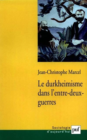 Le durkheimisme dans l'entre-deux-guerres - Jean-Christophe Marcel