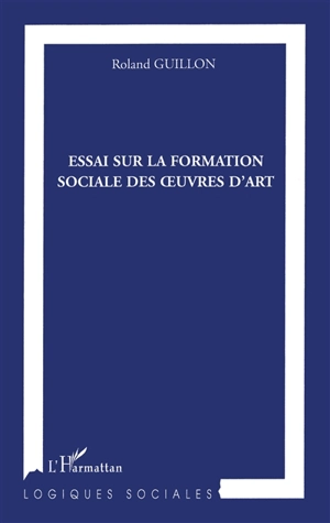 Essai sur la formation sociale des oeuvres d'art - Roland Guillon