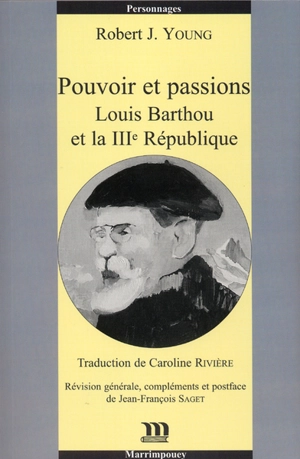 Pouvoirs et passions : Louis Barthou et la IIIe République - Robert J. Young