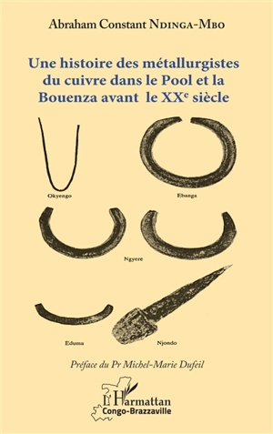 Une histoire des métallurgistes du cuivre dans le Pool et la Bouenza avant le XXe siècle - Abraham Constant Ndinga-Mbo