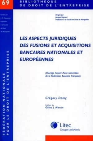 Les aspects juridiques des fusions et acquisitions bancaires nationales et européennes - Grégory Damy