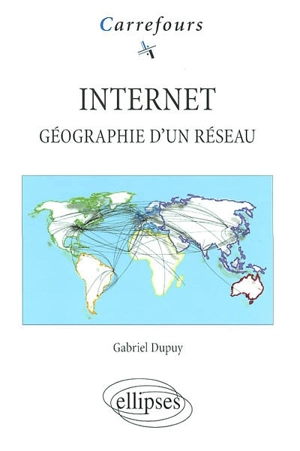 Internet : géographie d'un réseau - Gabriel Dupuy