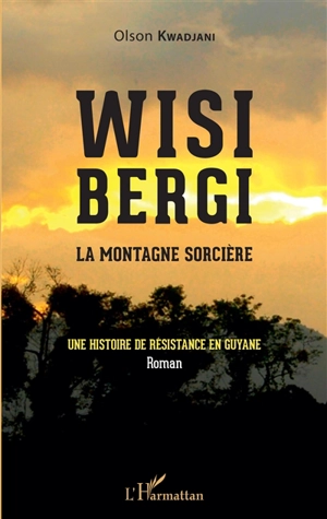 Wisi bergi, la montagne sorcière : une histoire de résistance en Guyane - Olson Kwadjani