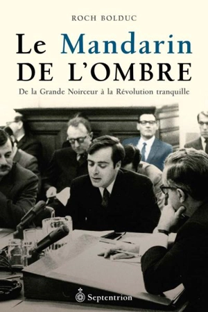 Le mandarin de l'ombre : de la Grande noirceur à la Révolution tranquille - Roch Bolduc