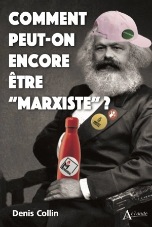 Comment peut-on encore être marxiste ? - Denis Collin