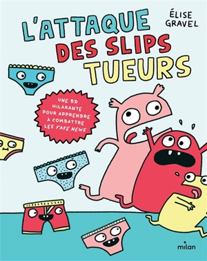 L'attaque des slips tueurs : une BD hilarante pour apprendre à combattre les fake news - Elise Gravel