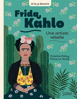 Frida Kahlo : une artiste rebelle - Christine Palluy