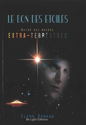 Le don des étoiles : guide des mondes extra-terrestres - Elena Danaan