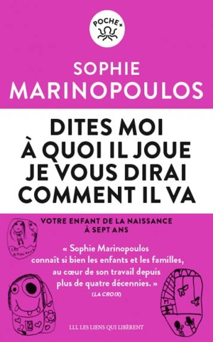 Dites-moi à quoi il joue, je vous dirai comment il va : votre enfant de la naissance à sept ans - Sophie Marinopoulos