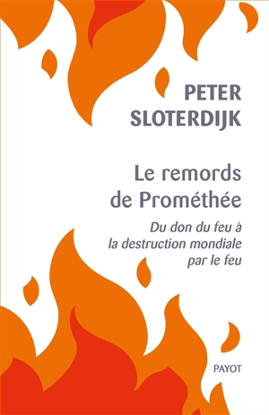 Le remords de Prométhée : du don du feu à la destruction mondiale par le feu - Peter Sloterdijk