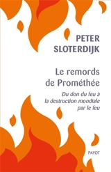 Le remords de Prométhée : du don du feu à la destruction mondiale par le feu - Peter Sloterdijk