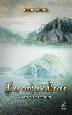 Les contes d'Erenn. Vol. 2. Les îles soeurs - Elise Loisel