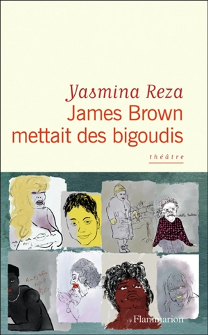 James Brown mettait des bigoudis : théâtre - Yasmina Reza