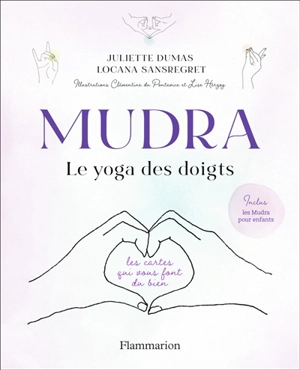 Mudra, le yoga des doigts : les cartes qui vous font du bien - Juliette Dumas