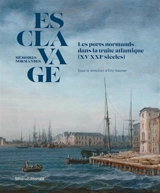 Esclavage, mémoires normandes : les ports normands dans la traite atlantique (XV-XXIe siècles)