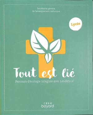 Tout est lié : parcours d'écologie intégrale avec Laudato si' : lycée - Secrétariat général de l'enseignement catholique (France)