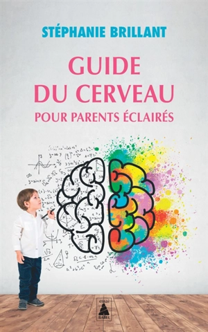 Guide du cerveau pour parents éclairés - Stéphanie Brillant