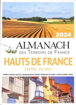 Almanach Hauts-de-France 2024 : Ch'tis, Picard : terroir et tradition, recettes, l'histoire des fruits et légumes, jardiner avec les saisons, la vertu des pierres, agenda - Joseph Vebret