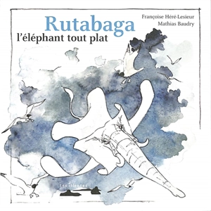 Rutabaga, l'éléphant tout plat - Françoise Héré-Lesieur