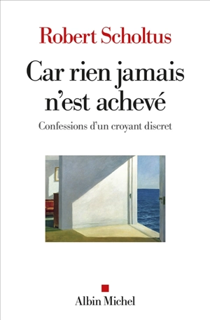 Car rien jamais n'est achevé : confessions d'un croyant discret - Robert Scholtus