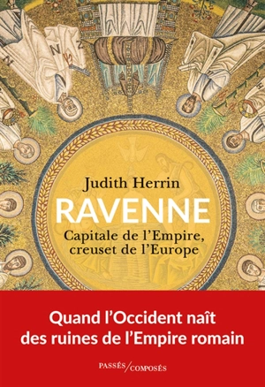 Ravenne : capitale de l'Empire, creuset de l'Europe - Judith Herrin