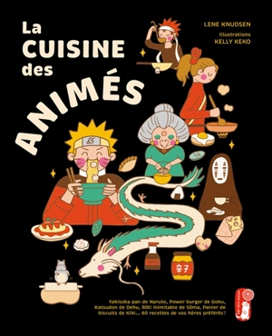 La cuisine des animés : yakisoba pan de Naruto, power burger de Goku, katsudon de Deku, rôti inimitable de Sôma, panier de biscuits de Kiki... : 60 recettes de vos héros préférés ! - Lene Knudsen