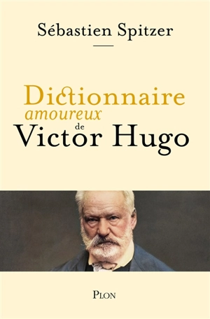 Dictionnaire amoureux de Victor Hugo - Sébastien Spitzer