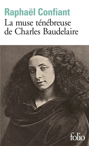 La muse ténébreuse de Charles Baudelaire - Raphaël Confiant