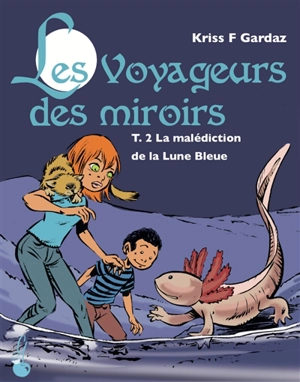 Les voyageurs des miroirs. Vol. 2. La malédiction de la lune bleue - Kriss F. Gardaz