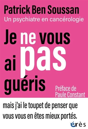 Je ne vous ai pas guéris : un psychiatre en cancérologie - Patrick Bensoussan