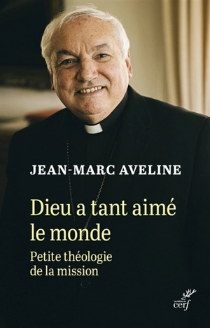 Dieu a tant aimé le monde : petite théologie de la mission - Jean-Marc Aveline