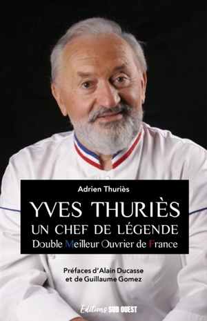 Yves Thuriès : un chef de légende : double Meilleur ouvrier de France - Adrien Thuriès