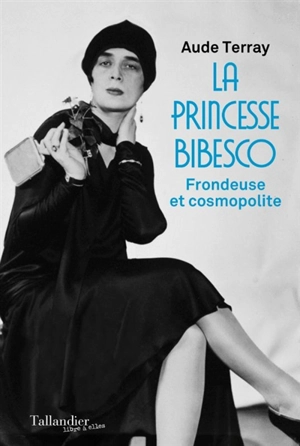 La princesse Bibesco : frondeuse et cosmopolite - Aude Terray
