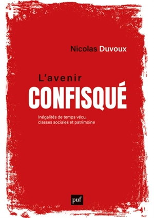 L'avenir confisqué : inégalités de temps vécu, classes sociales et patrimoine - Nicolas Duvoux