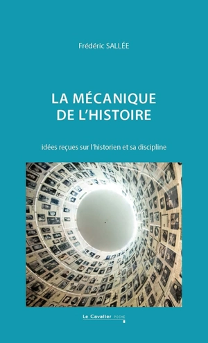 La mécanique de l'histoire : idées reçues sur l'historien et sa discipline - Frédéric Sallée