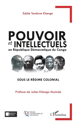 Pouvoir et intellectuels en République démocratique du Congo : sous le régime colonial - Eddie Tambwe Kitenge Bin Kitoko