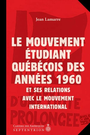 Le mouvement étudiant québécois des années 1960 et ses relations avec le mouvement international : la dynamique Québec-Canada-Etats-Unis-France - Lamarre, Jean