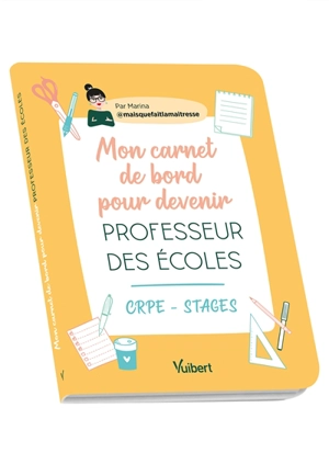 Mon carnet de bord pour devenir professeur des écoles : CRPE, stages - Marina Dillé