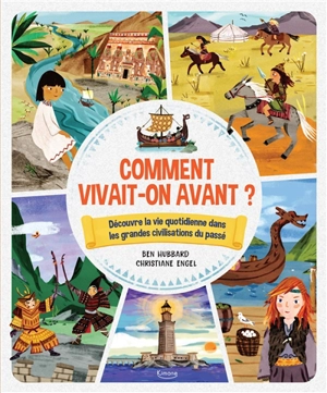 Comment vivait-on avant ? : découvre la vie quotidienne dans les grandes civilisations du passé - Ben Hubbard