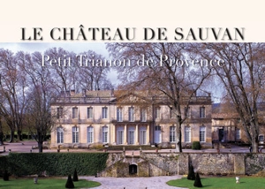 Le château de Sauvan : petit Trianon de Provence - Pierre Magnan