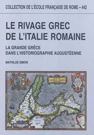 Le rivage grec de l'Italie romaine : la Grande Grèce dans l'historiographie augustéenne - Mathilde Simon