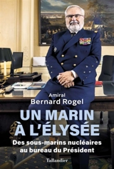 Un marin à l'Elysée : des sous-marins nucléaires au bureau du président - Bernard Rogel
