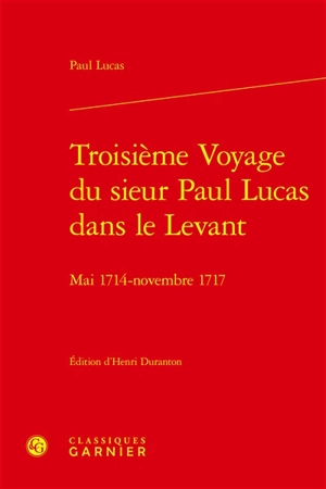 Troisième voyage du sieur Paul Lucas dans le Levant : mai 1714-novembre 1717 - Paul Lucas