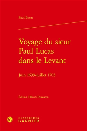 Voyage du sieur Paul Lucas dans le Levant : juin 1699-juillet 1703 - Paul Lucas