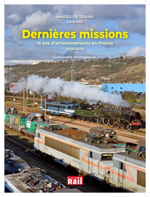 Images de trains. Vol. 30. Dernières missions : 15 ans d'acheminements en France : 2005-2020 - Guillaume Pourageaux