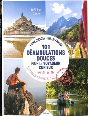 101 déambulations douces pour le voyageur curieux : lieux d'exception en France, échappées sauvages : 101 départements - Adélaïde Sauter